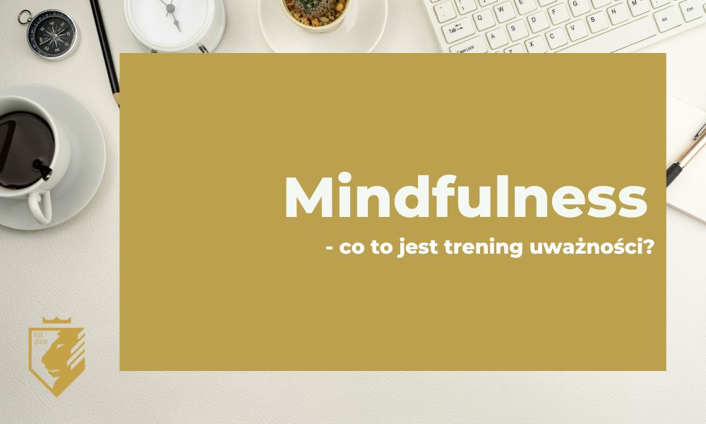 Mindfulness — co to jest trening uważności?